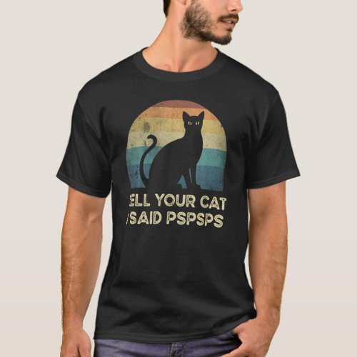 Ell Your Cat I Said Pspsps  Cat Retro Vintage T_Shirt