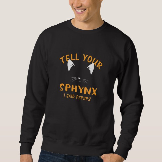 Ell Your Sphynx I Said Pspsps  Cat  Humor Kitten Sweatshirt (Front)