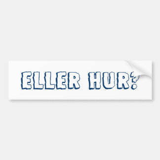 Eller hur? bumper sticker