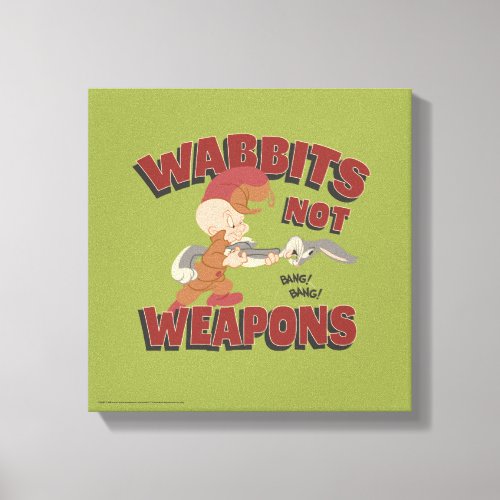 ELMER FUDD  BUGS BUNNY Wabbits Not Weapons Canvas Print