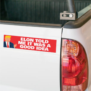 Elon Musk tells Trump was to do funny political Bumper Sticker