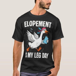 Elopement Is My Leg Day Silly Goose Rbt Behavior T-Shirt
