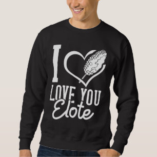 Elote Corn  Roasted Mexican Street Corn Sweatshirt