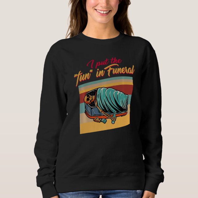 Embalmer Put The Fun In Funeral Director Mortician Sweatshirt (Front)