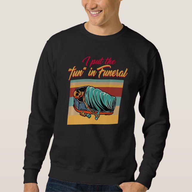 Embalmer Put The Fun In Funeral Director Mortician Sweatshirt (Front)