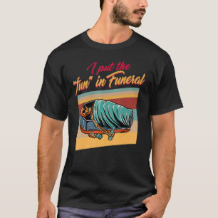 Embalmer Put The Fun In Funeral Director Mortician T-Shirt