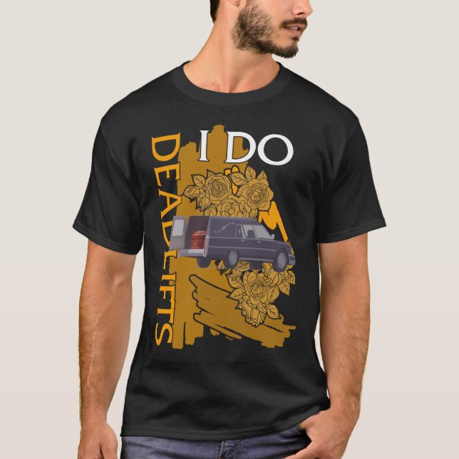 Embalmer Shirt, I Do Deadlifts Mortician Car T-Shirt (Front)