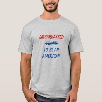 Embarrassed To Be American T-shirt by vicesandverses at Zazzle