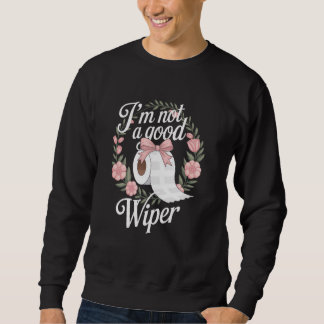 Embarrassing Funny Adult Im Not a Good Wiper Inapp Sweatshirt