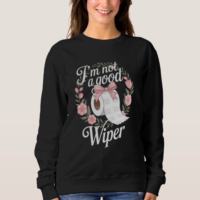 Embarrassing Funny Adult Im Not a Good Wiper Inapp Sweatshirt (Front)
