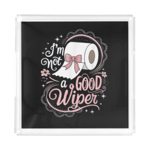 Embarrassing Funny Im Not a Good Wiper Acrylic Tray