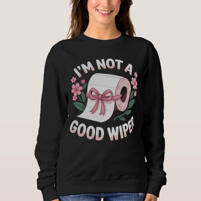 Embarrassing I'm Not A Good Wiper Funny Humor Sweatshirt (Front)