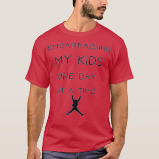 Embarrassing My Kids One Day At A Time T-Shirt