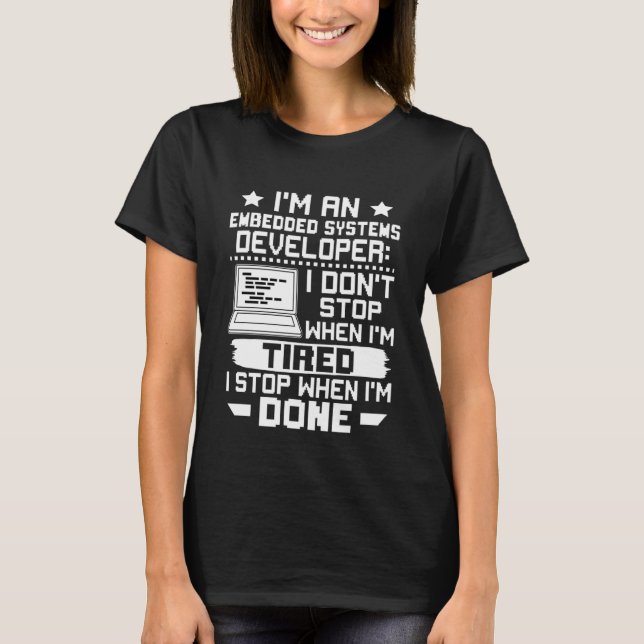 Embedded Systems Developer I Don't Stop When I'm T T-Shirt (Front)