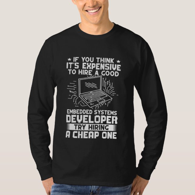 Embedded Systems Developer Try Hiring A Cheap One T-Shirt (Front)