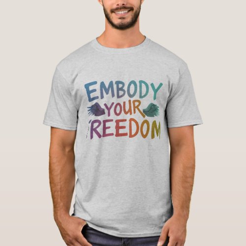 Embody your freedom T_Shirt