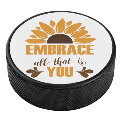 Embrace All That is You Sunflower  Hockey Puck