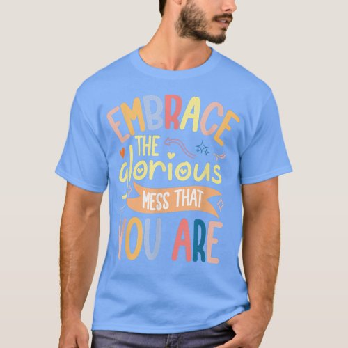 Embrace Glorious Mess That You Are funny ADHD glo T_Shirt