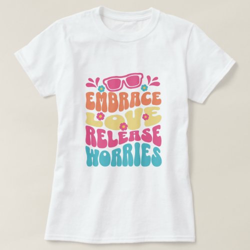 Embrace Love Release Worries T_Shirt