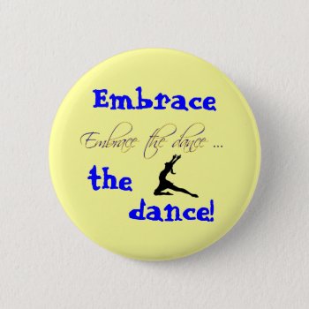 Embrace The Dance! Button by ForEverProud at Zazzle