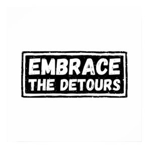 Embrace The Detours Inspirational Quote Poster