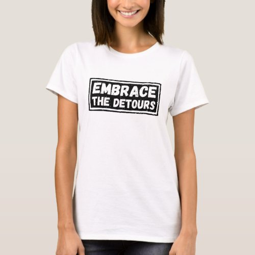 Embrace The Detours Inspirational Quote T_Shirt