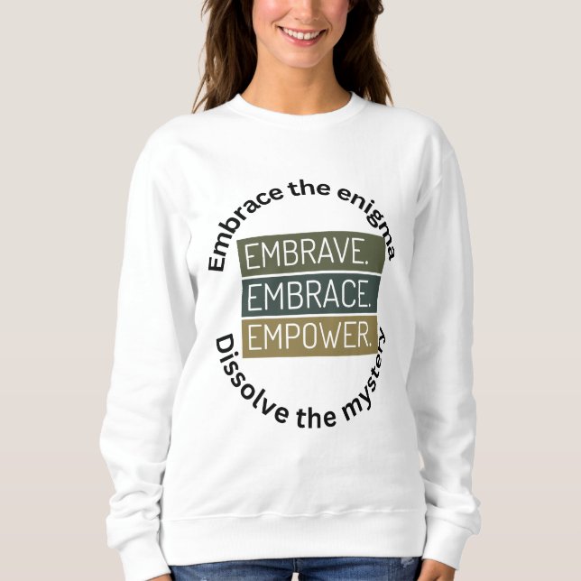 Embrace The Enigma , Dissolve  The Mystery Sweatshirt (Front)