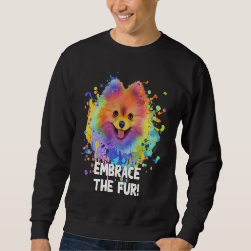 Embrace the Fur  Pomeranian Humor Pom Pom Animal P Sweatshirt