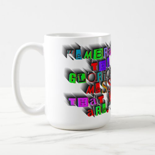EMBRACE THE GLORIOUS MESS THAT YOU ARE DESIGN COFFEE MUG