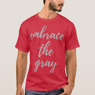 Embrace the Gray hair silver hair pro aging  T-Shirt