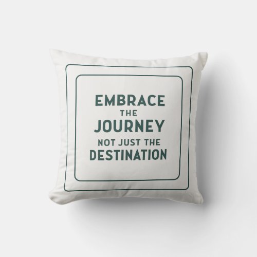 Embrace The Journey Not Just The Destination Quote Throw Pillow