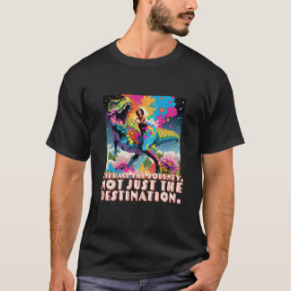 Embrace the journey, not just the destination T-Shirt