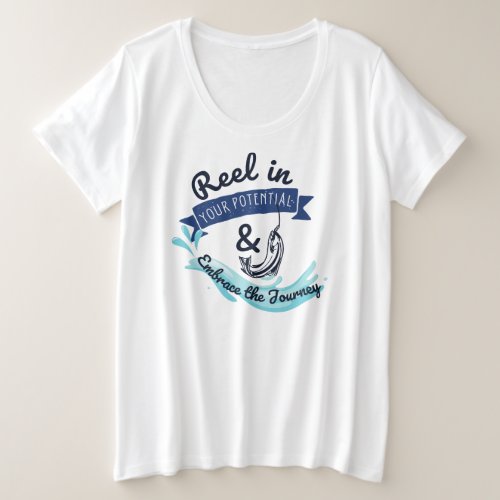 Embrace the Journey _ Reel in Your Potential Plus Size T_Shirt