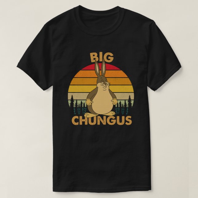 Embrace the Massiveness of the Big Chungus T-Shirt (Design Front)