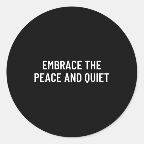 Embrace The Peace And Quiet Classic Round Sticker