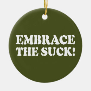 EMBRACE THE SUCK! CERAMIC ORNAMENT