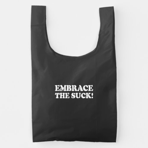 EMBRACE THE SUCK REUSABLE BAG