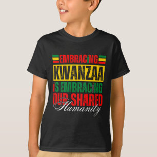 Embracing Kwanzaa Is Our Shared Humanity African A T-Shirt