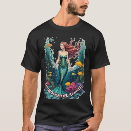 Embracing My Inner Sea Goddess _ Mermaid T_Shirt