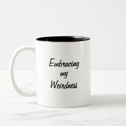 Embracing my Weirdness Funny Quote with Black Text Two_Tone Coffee Mug