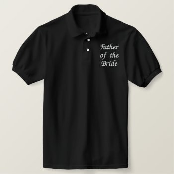 Embroidered Father Of The Bride Embroidered Polo Shirt by BlayzeInk at Zazzle