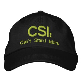 Embroidered Hat Csi: Can't Stand Idiots by malibuitalian at Zazzle
