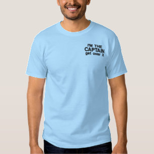 Embroidered - I'm the Captain. Get over it - funny T-Shirt