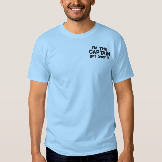 Embroidered - I'm the Captain. Get over it - funny T-Shirt (Front)
