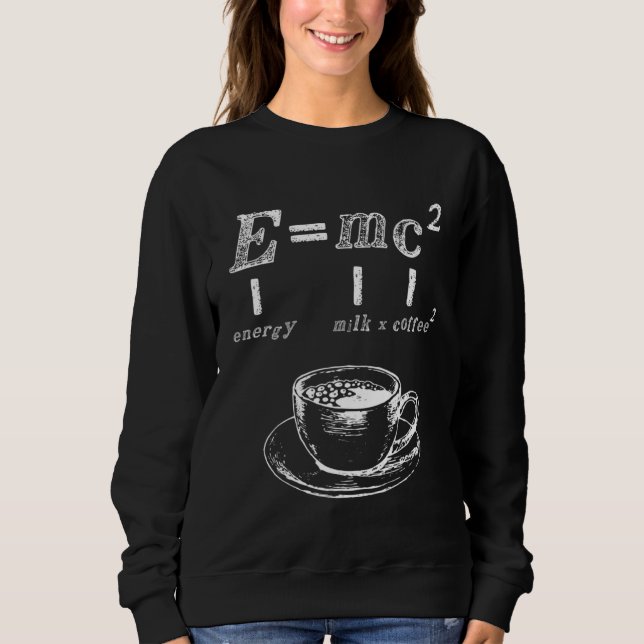 Emc2  Science Coffee Energy Milk Nerd Physics  1 Sweatshirt (Front)