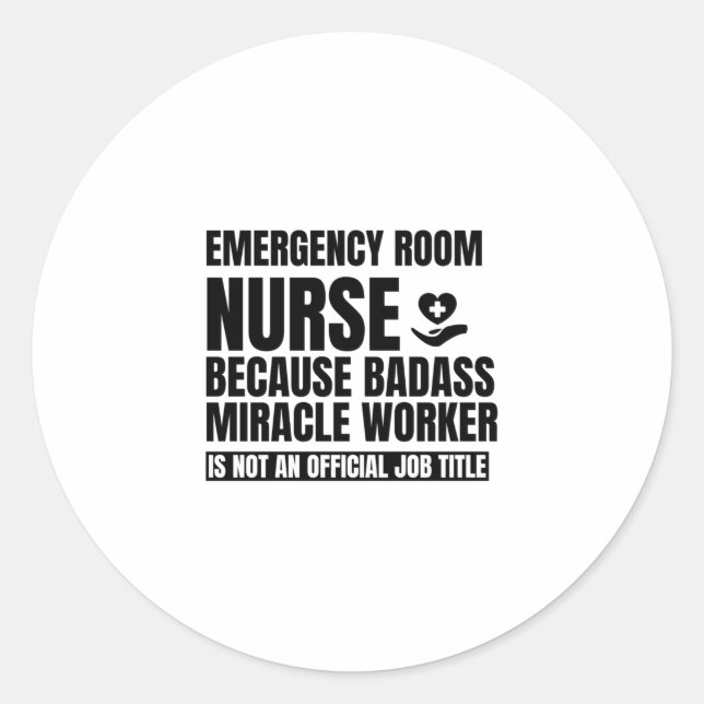 Emergency room nurse because badass miracle worker classic round sticker (Front)