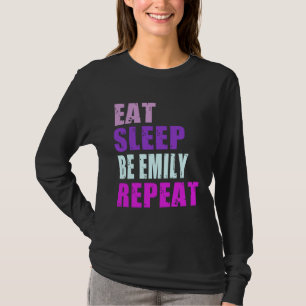 Emily Eat Sleep Be Repeat Emily T-Shirt