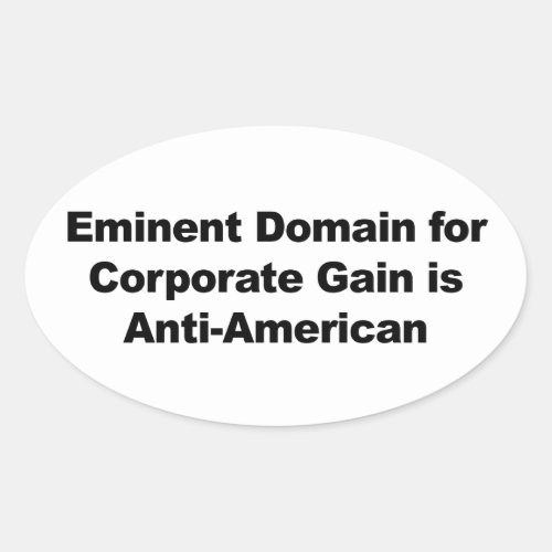Eminent Domain for Corporate Gain is Anti_American Oval Sticker