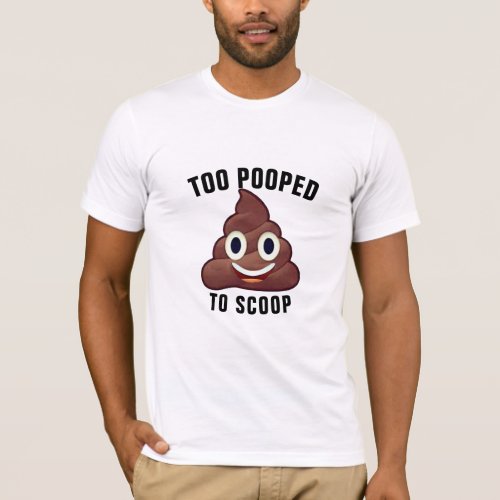 Emoji Chic Too Pooped to Scoop Funny Poop Emoji  T_Shirt