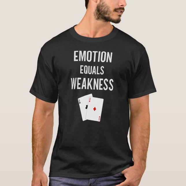 Emotion Equals Weakness  Sarcastic Poker Player T-Shirt (Front)